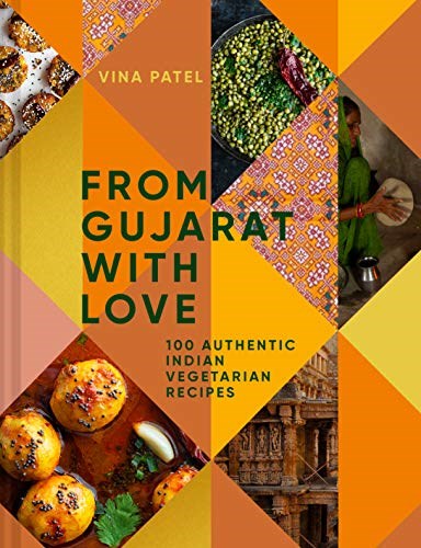 From Gujarat, With Love: 100 Authentic Indian Vegetarian Recipes