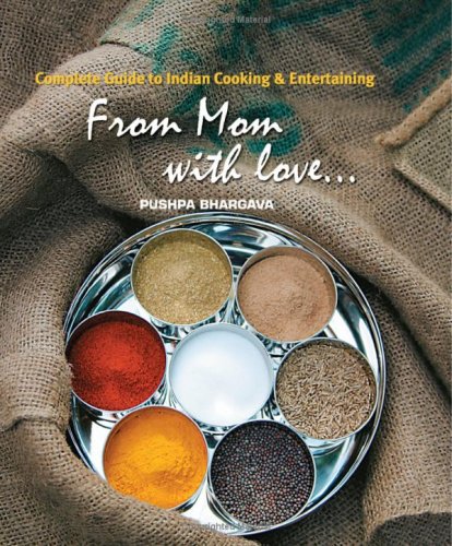 From Mom with Love - A Complete Guide to Indian Cooking and Entertaining