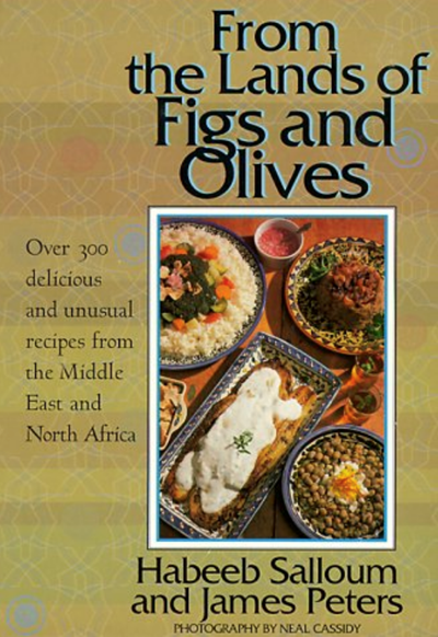 From the Lands of Figs and Olives: Over 300 Delicious and Unusual Recipes from the Middle East and North Africa