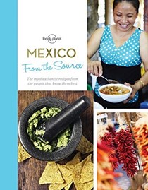 From the Source - Mexico: Authentic Recipes From the People That Know Them the Best