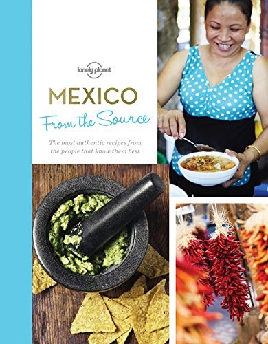 From the Source - Mexico: Authentic Recipes From the People That Know Them the Best