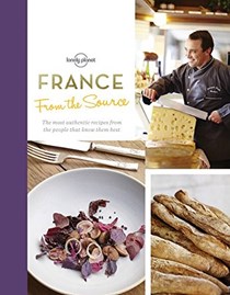 From the Source - France: Authentic Recipes From the People That Know Them the Best