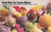 From Your Ice Cream Maker: Ice Creams, Frozen Yogurts, Sorbets, Sherbets, Shakes, Sodas