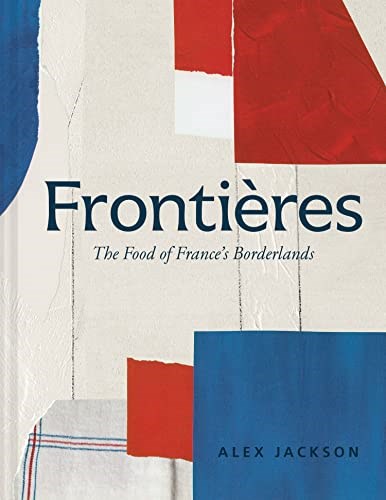 Frontières: Food and Cooking from the French Borderlands