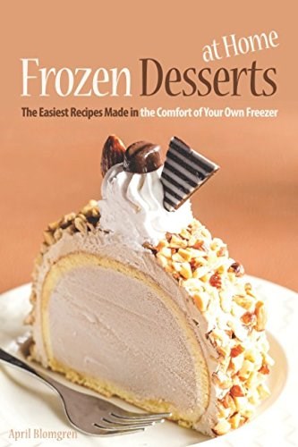 Frozen Desserts at Home: The Easiest Recipes Made in the Comfort of Your Own Freezer