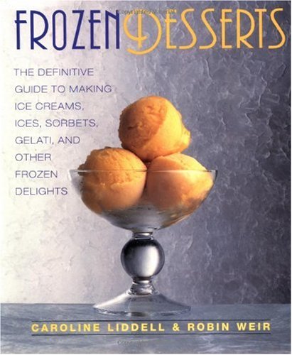 Frozen Desserts: The Definitive Guide to Making Ice Creams, Ices, Sorbets, Gelati, and Other Frozen Delights