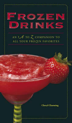 Frozen Drinks: An A to Z Companion to All Your Frozen Favorites