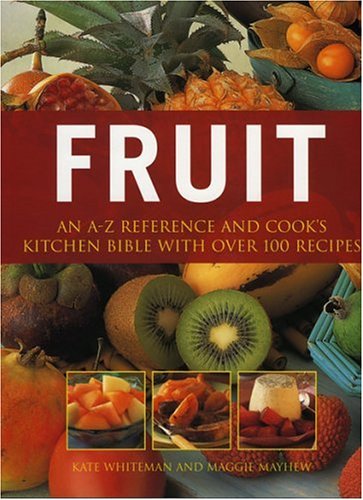 Fruit: An A-Z Reference And Cook's Kitchen Table With Over 100 Recipes