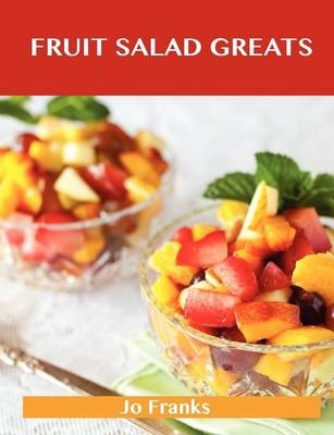 Fruit Salad Greats: Delicious Fruit Salad Recipes, The Top 93 Fruit Salad Recipes
