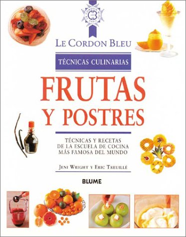 Frutas y Postres: Tecnicas y Recetas de La Escuela de Cocina Mas Famosa del Mundo