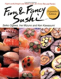 Fun and Fancy Sushi: Expanded Edition: Nigiri-zushi, Onigiri and Maki-zushi for Every Day and Parties