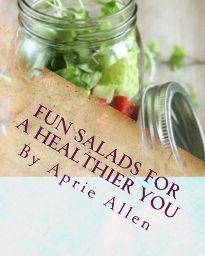 Fun Salads for a Healthier You: Giving Your Body What It Deserves