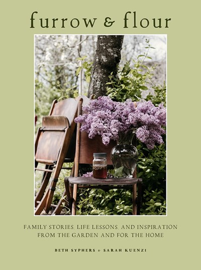 Furrow & Flour: Family Stories, Life Lessons, and Inspiration from the Garden and for the Home