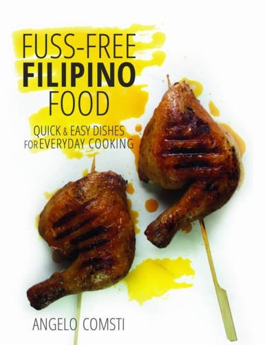 Fuss-free Filipino Food: Quick & Easy Dishes for Everyday Cooking