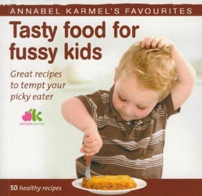 Fussy Eaters Cookbook: Great recipes to tempt your picky eater
