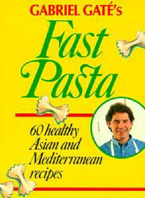 Gabriel Gaté's Fast Pasta: 60 Healthy Asian and Mediterranean Recipes