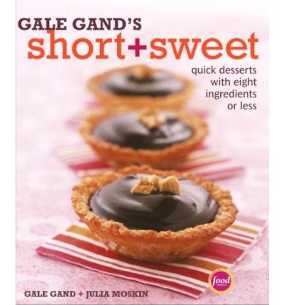 Gale Gand's Short + Sweet: Quick Desserts with Eight Ingredients or Less