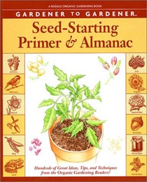 Gardener To Gardener: Seed-Starting Primer & Almanac Hundreds of Great Ideas, Tips, And Techniques From The Organic Gardening Readers