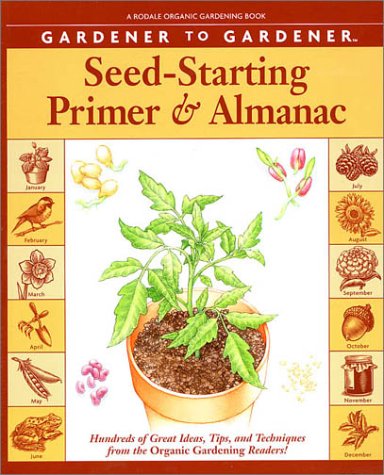 Gardener To Gardener: Seed-Starting Primer & Almanac Hundreds of Great Ideas, Tips, And Techniques From The Organic Gardening Readers