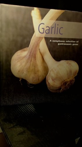 Garlic A Sumptuous Selection of Gastronomic Gems