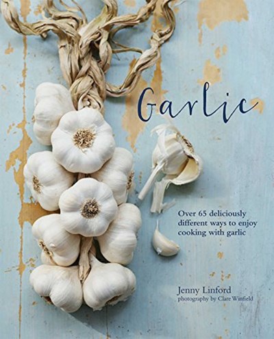 Garlic: Over 65 deliciously different ways to enjoy cooking with garlic