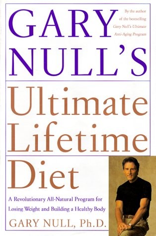 Gary Null's Ultimate Lifetime Diet: A Revolutionary All-Natural Program for Losing Weight and Building a Healthy Body