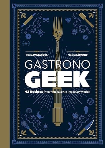 Gastronogeek: 42 Recipes from Your Favorite Imaginary Worlds