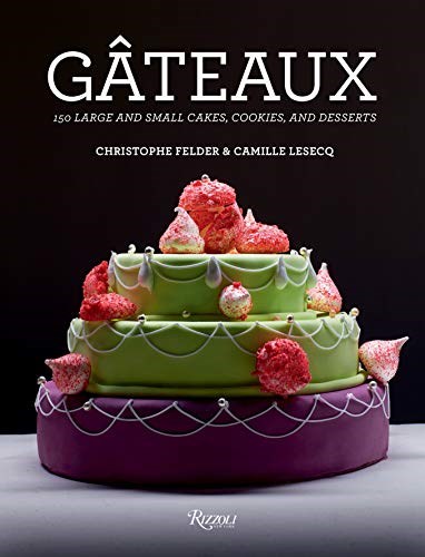 Gâteaux: 150 Large and Small Cakes, Cookies, and Desserts