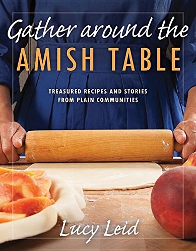 Gather Around the Amish Table: Treasured Recipes and Stories from Plain Communities