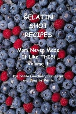 Gelatin Shot Recipes: Mom Never Made It Like THIS! Volume 1