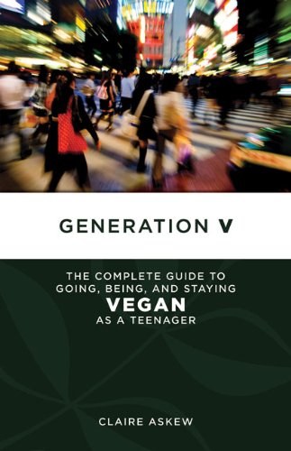 Generation V: The Complete Guide to Going, Being, and Staying Vegan as a Teenager
