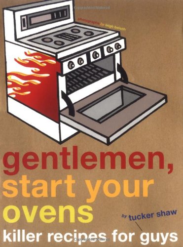 Gentlemen, Start Your Ovens: Killer Recipes for Guys