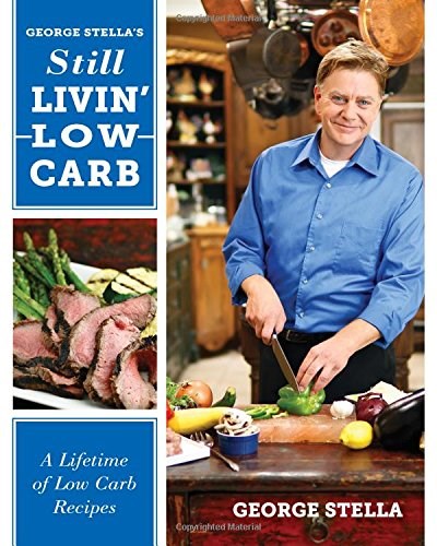 George Stella's Still Livin' Low Carb: A Lifetime of Low Carb Recipes