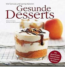 Gesunde Desserts: Viel Genuss und wenig Kalorien. Mit glutenfreien, laktosefreien und veganen Rezepten
