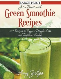 Get a Boost with Green Smoothie Recipes: 40+ Recipes to Trigger Weight Loss and Improve Health