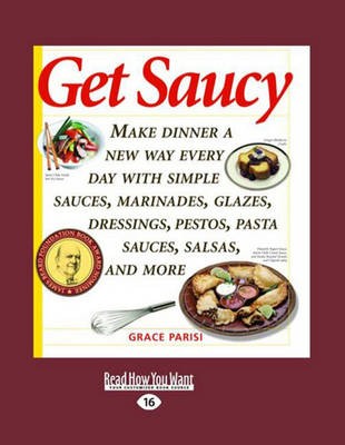 Get Saucy (2 Volume Set): Make Dinner a New Way Every Day with Simple Sauces, Marinades, Glazes, Dressings, Pestos, Pasta Sauces, Salsas, and More