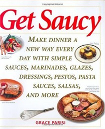 Get Saucy: Make Dinner A New Way Every Day With Simple Sauces