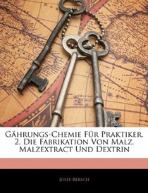 Ghrungs-Chemie Fr Praktiker. 2. Die Fabrikation Von Malz, Malzextract Und Dextrin