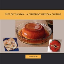 Gift of Yucatan: A Different Mexican Cuisine