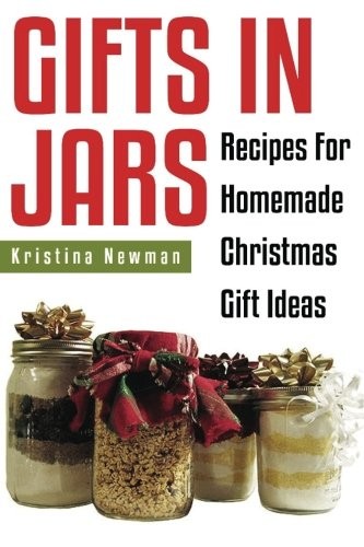 Gifts in Jars: Recipes for Homemade Christmas Gift Ideas