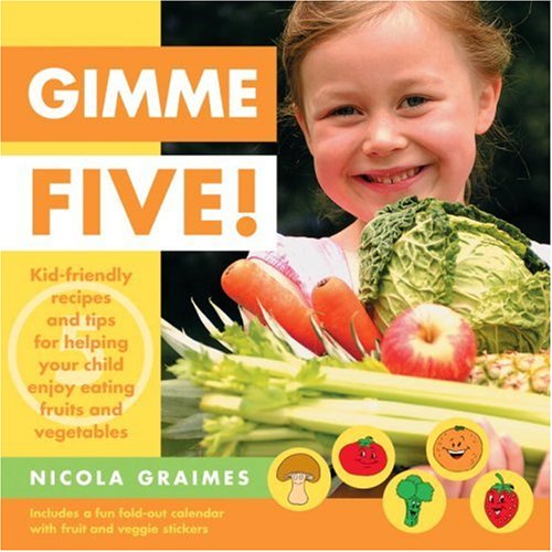 Gimme Five!: Kid-Friendly Recipes and Tips For Helping Your Child Enjoy Eating Fruits and Vegetables