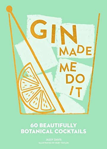 Gin Made Me Do It: 60 Beautifully Botanical Cocktails