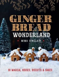 Gingerbread Wonderland: 30 Magical Houses, Biscuits and Bakes