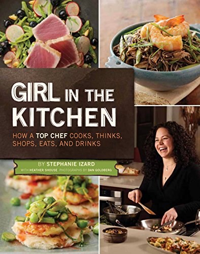 Girl in the Kitchen: How a Top Chef Cooks, Thinks, Shops, Eats &amp; Drinks