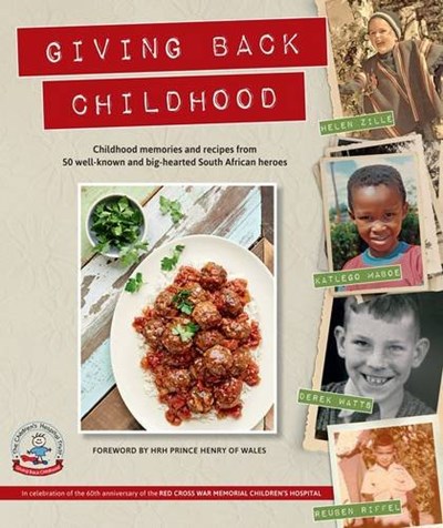 Giving Back Childhood: Childhood Memories and Recipes from 50 Well-known and Big-hearted South African Heroes