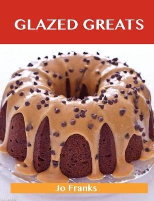 Glazed Greats: Delicious Glazed Recipes, The Top 94 Glazed Recipes
