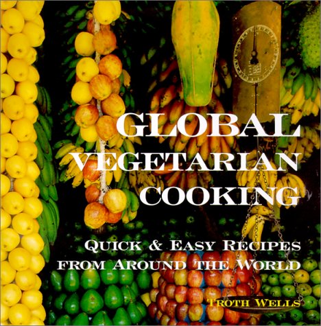 Global Vegetarian Cooking: Quick & Easy Recipes from Around the World