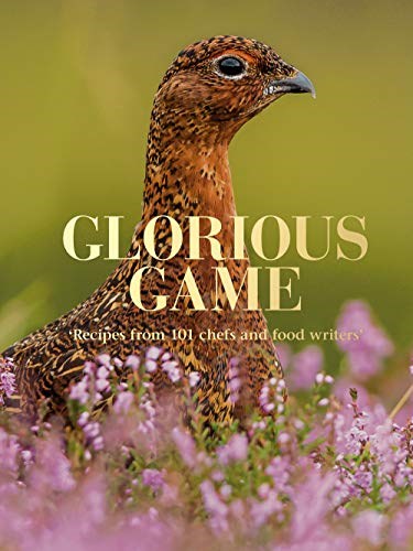 Glorious Game: Recipes From 101 Chefs and Food Writers