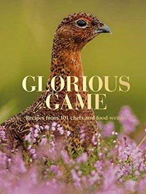 Glorious Game: Recipes From 1010 Chefs and Food Writers