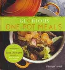 Glorious One-Pot Meals: A Revolutionary New Quick and Healthy Approach to Dutch-Oven Cooking